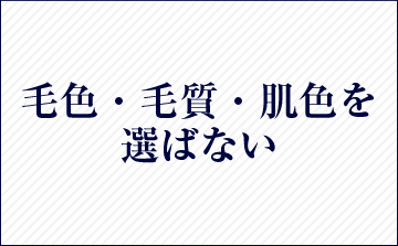 毛色・毛質・肌色を選ばない